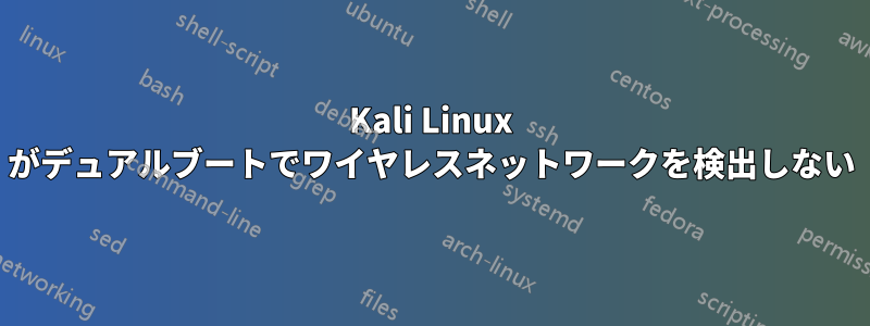 Kali Linux がデュアルブートでワイヤレスネットワークを検出しない