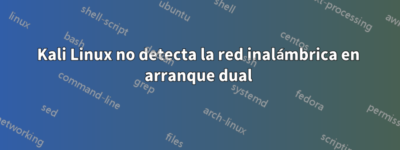 Kali Linux no detecta la red inalámbrica en arranque dual