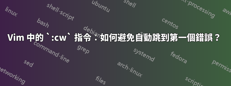 Vim 中的 `:cw` 指令：如何避免自動跳到第一個錯誤？