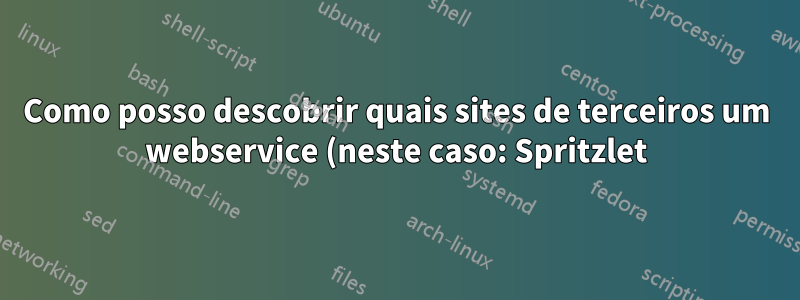 Como posso descobrir quais sites de terceiros um webservice (neste caso: Spritzlet) está usando?
