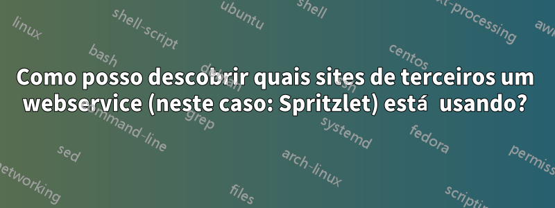 Como posso descobrir quais sites de terceiros um webservice (neste caso: Spritzlet) está usando?