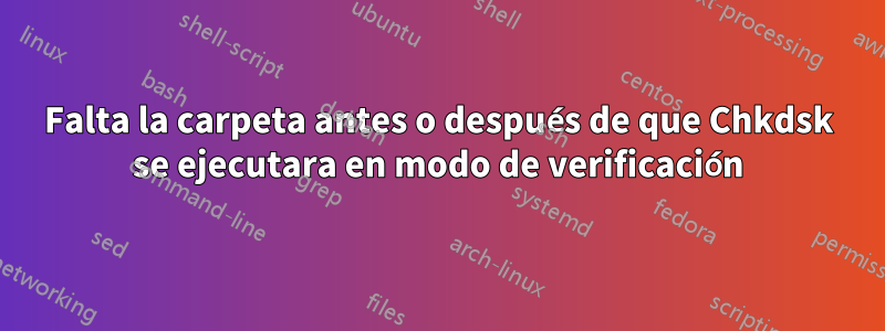 Falta la carpeta antes o después de que Chkdsk se ejecutara en modo de verificación