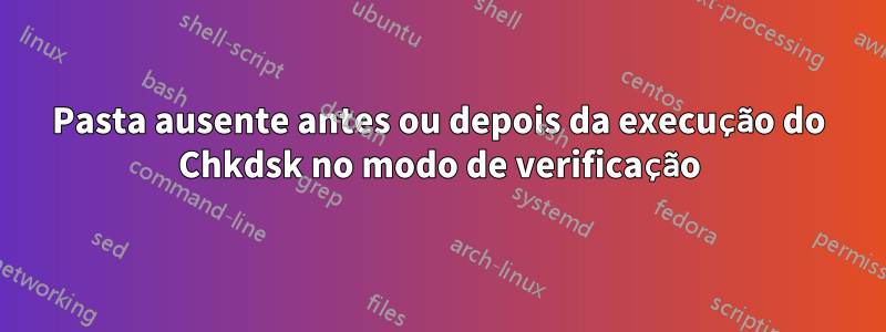 Pasta ausente antes ou depois da execução do Chkdsk no modo de verificação