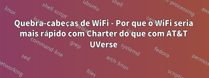 Quebra-cabeças de WiFi - Por que o WiFi seria mais rápido com Charter do que com AT&T UVerse