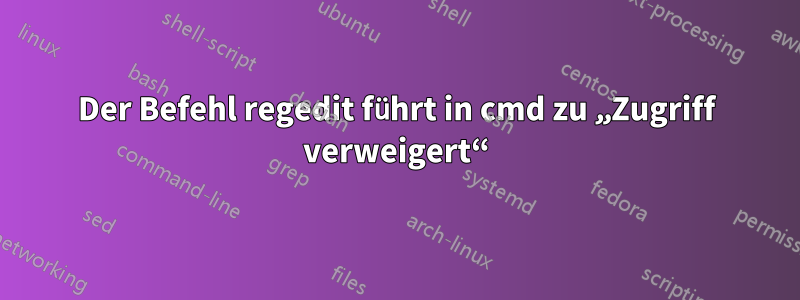 Der Befehl regedit führt in cmd zu „Zugriff verweigert“