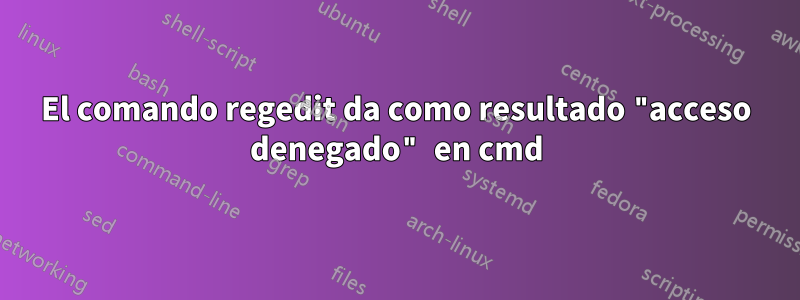 El comando regedit da como resultado "acceso denegado" en cmd