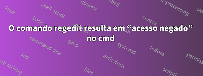 O comando regedit resulta em “acesso negado” no cmd