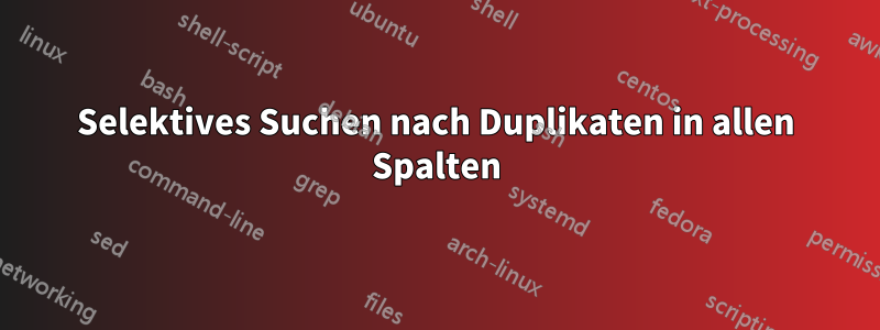 Selektives Suchen nach Duplikaten in allen Spalten