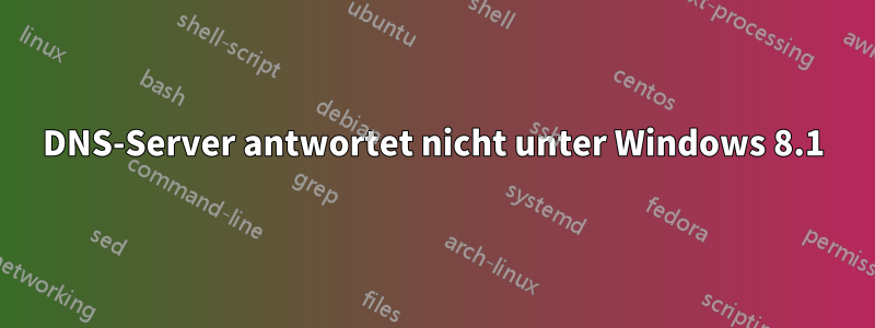 DNS-Server antwortet nicht unter Windows 8.1