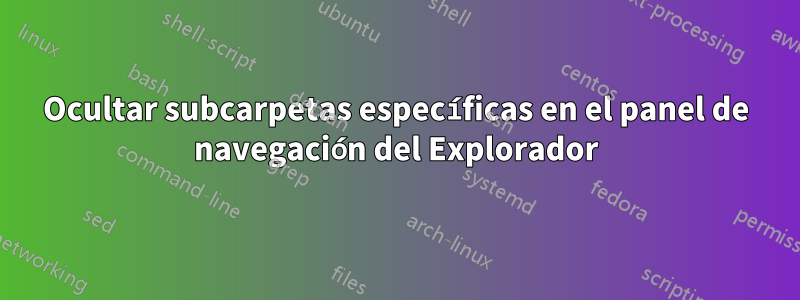 Ocultar subcarpetas específicas en el panel de navegación del Explorador