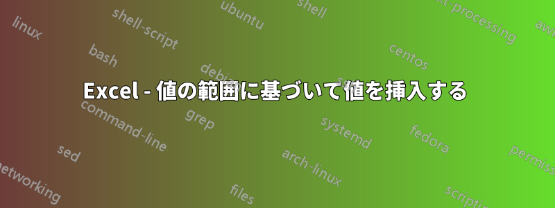 Excel - 値の範囲に基づいて値を挿入する