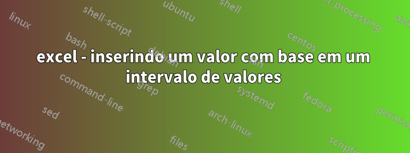 excel - inserindo um valor com base em um intervalo de valores