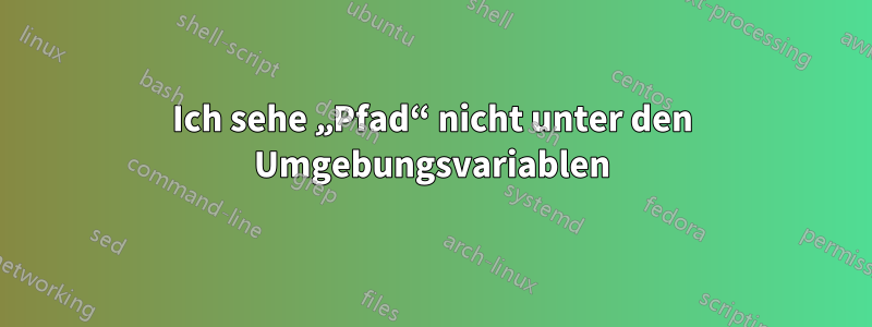 Ich sehe „Pfad“ nicht unter den Umgebungsvariablen