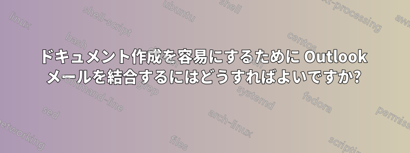 ドキュメント作成を容易にするために Outlook メールを結合するにはどうすればよいですか?