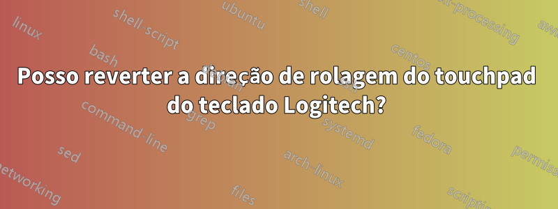 Posso reverter a direção de rolagem do touchpad do teclado Logitech?