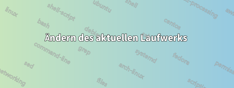 Ändern des aktuellen Laufwerks