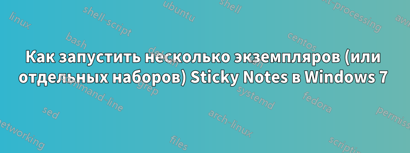 Как запустить несколько экземпляров (или отдельных наборов) Sticky Notes в Windows 7