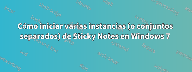 Cómo iniciar varias instancias (o conjuntos separados) de Sticky Notes en Windows 7