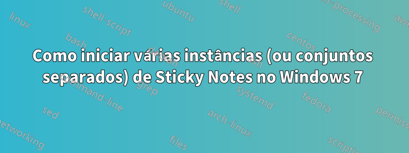 Como iniciar várias instâncias (ou conjuntos separados) de Sticky Notes no Windows 7