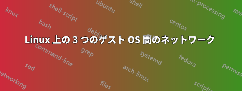 Linux 上の 3 つのゲスト OS 間のネットワーク