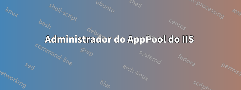 Administrador do AppPool do IIS