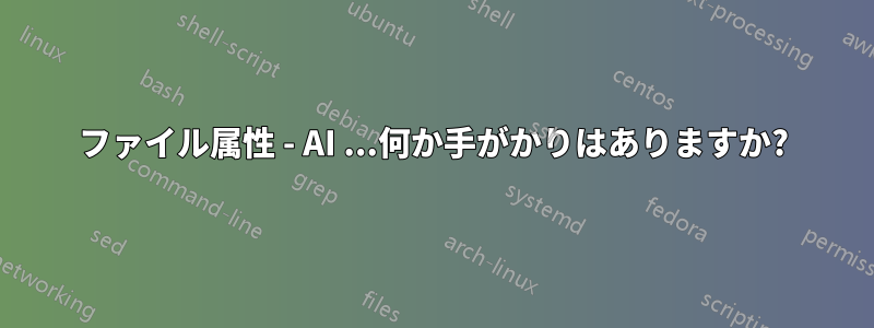 ファイル属性 - AI ...何か手がかりはありますか?