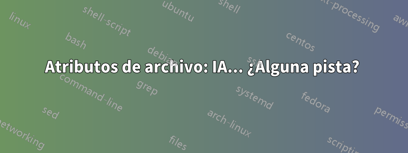 Atributos de archivo: IA... ¿Alguna pista?