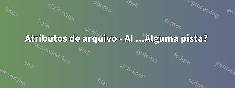 Atributos de arquivo - AI ...Alguma pista?