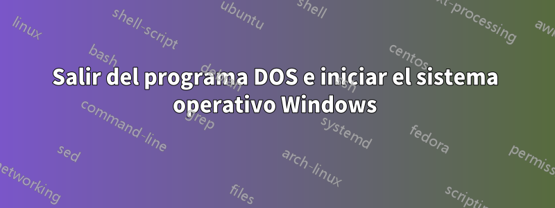 Salir del programa DOS e iniciar el sistema operativo Windows