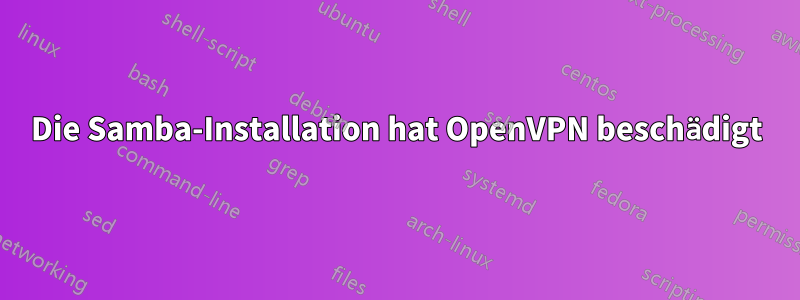 Die Samba-Installation hat OpenVPN beschädigt