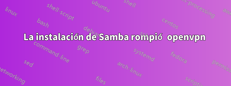 La instalación de Samba rompió openvpn