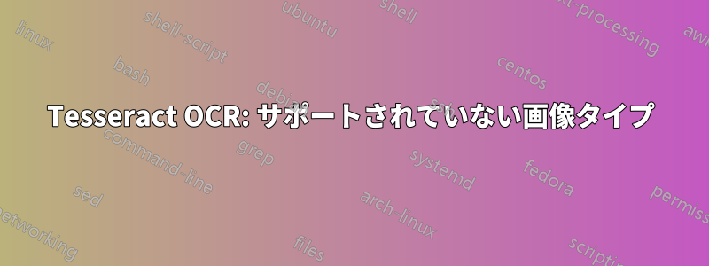 Tesseract OCR: サポートされていない画像タイプ