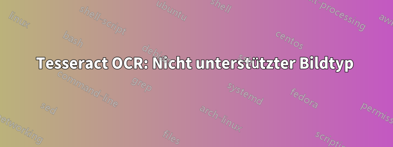 Tesseract OCR: Nicht unterstützter Bildtyp