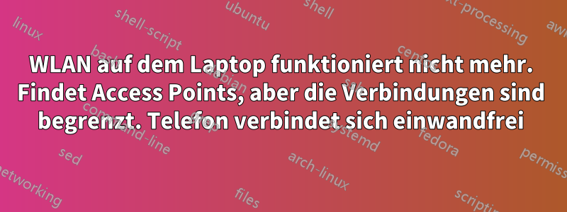 WLAN auf dem Laptop funktioniert nicht mehr. Findet Access Points, aber die Verbindungen sind begrenzt. Telefon verbindet sich einwandfrei