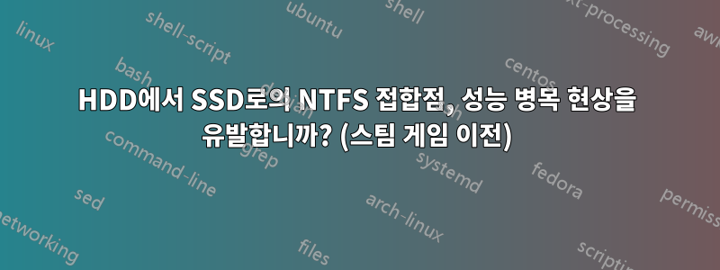 HDD에서 SSD로의 NTFS 접합점, 성능 병목 현상을 유발합니까? (스팀 게임 이전)