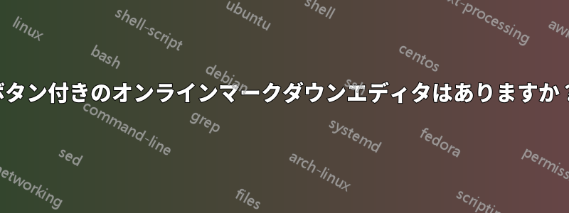 ボタン付きのオンラインマークダウンエディタはありますか？