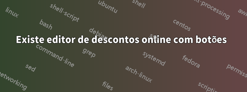 Existe editor de descontos online com botões 