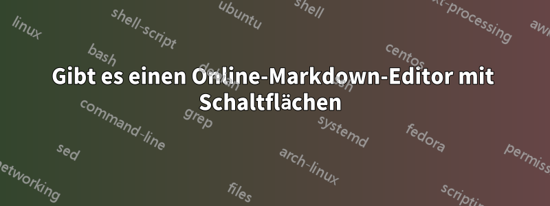 Gibt es einen Online-Markdown-Editor mit Schaltflächen 