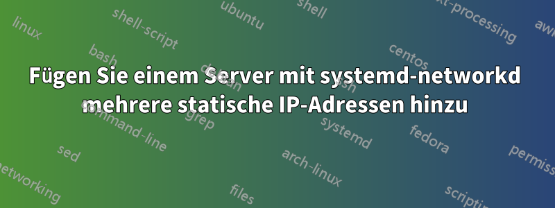 Fügen Sie einem Server mit systemd-networkd mehrere statische IP-Adressen hinzu