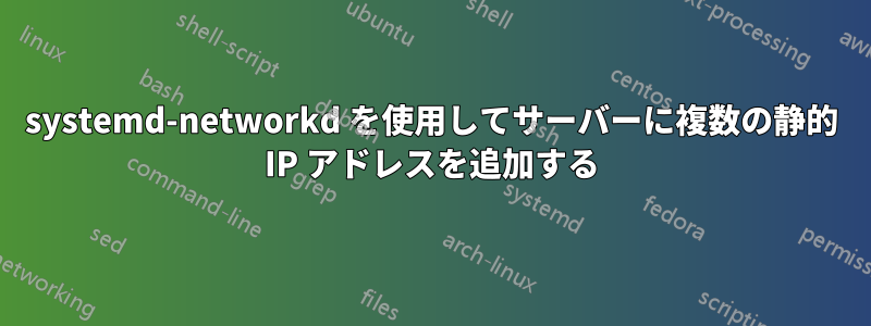 systemd-networkd を使用してサーバーに複数の静的 IP アドレスを追加する