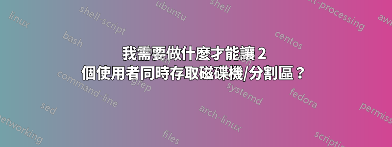 我需要做什麼才能讓 2 個使用者同時存取磁碟機/分割區？