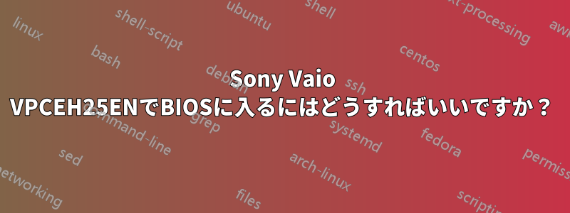 Sony Vaio VPCEH25ENでBIOSに入るにはどうすればいいですか？