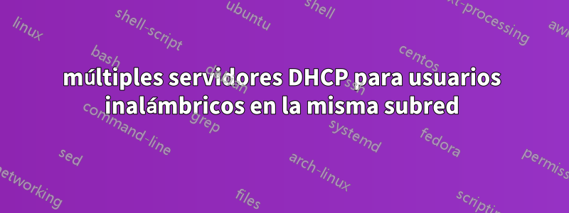 múltiples servidores DHCP para usuarios inalámbricos en la misma subred