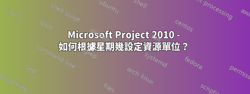 Microsoft Project 2010 - 如何根據星期幾設定資源單位？