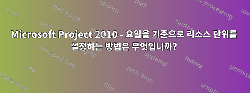 Microsoft Project 2010 - 요일을 기준으로 리소스 단위를 설정하는 방법은 무엇입니까?