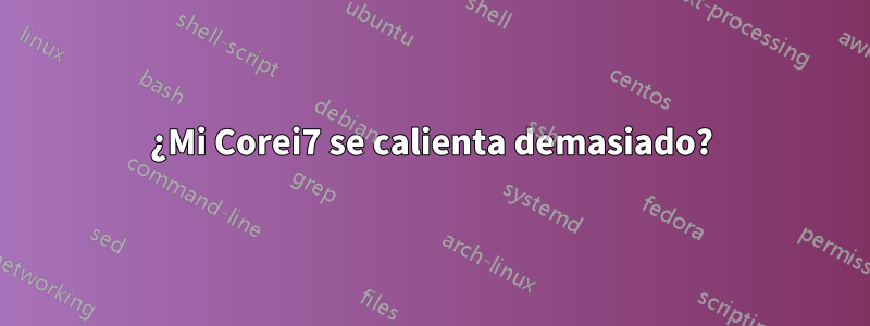 ¿Mi Corei7 se calienta demasiado?