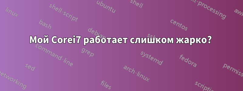 Мой Corei7 работает слишком жарко?