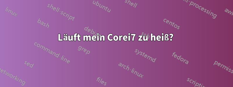 Läuft mein Corei7 zu heiß?