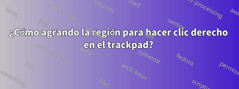 ¿Cómo agrando la región para hacer clic derecho en el trackpad?