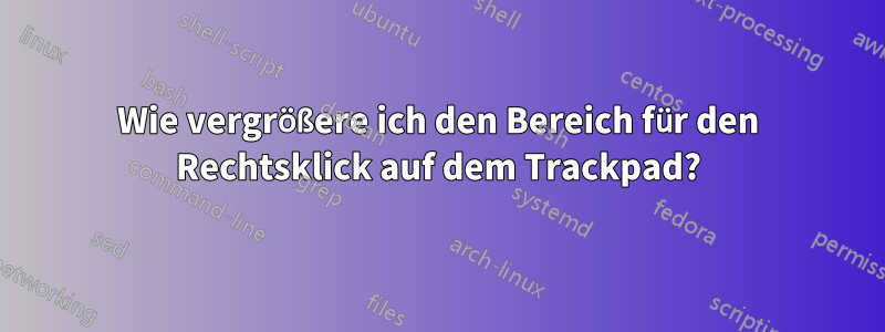 Wie vergrößere ich den Bereich für den Rechtsklick auf dem Trackpad?